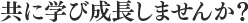 共に学び成長しませんか?